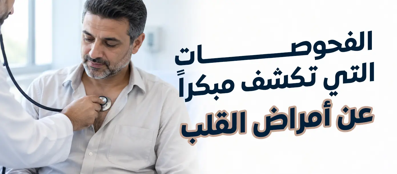 الفحوصات التي تكشف مبكراً عن أمراض القلب وتحاليل الكوليسترول والسكر وتخطيط القلب
