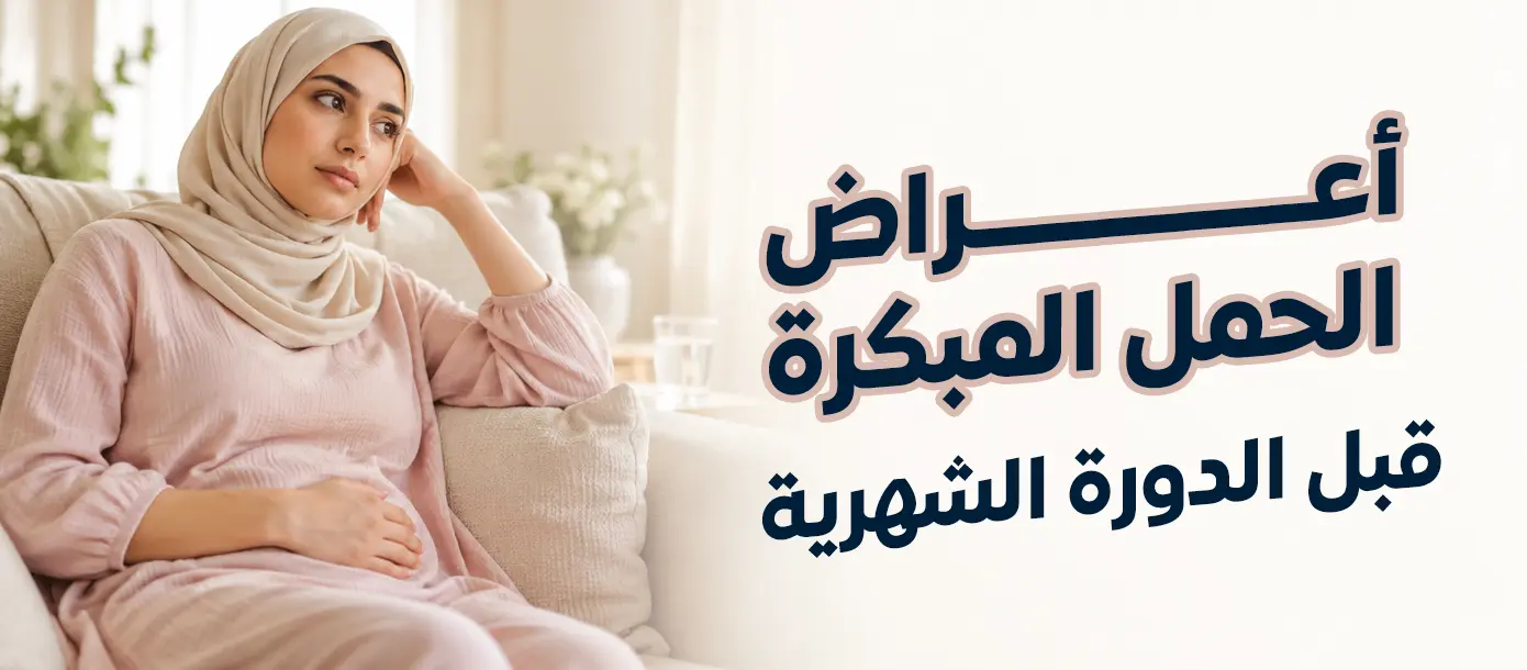 أعراض الحمل المبكرة قبل الدورة الشهرية والعلامات الأولى التي قد تلاحظها المرأة